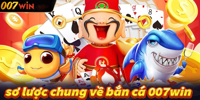 bắn cá đổi thưởng 007win